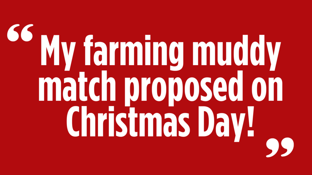 My farming muddy match proposed on Christmas Day!