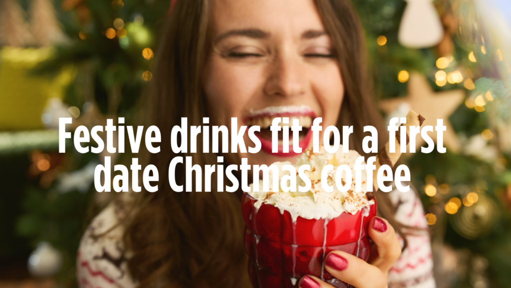 Festive drinks fit for a first date Christmas coffee