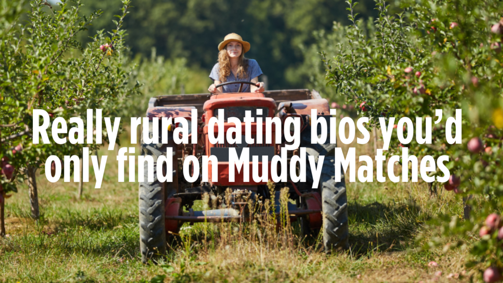 100% rural dating profiles you’d only find on Muddy Matches